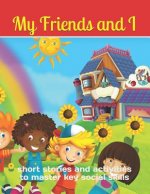 My Friends & I: Short Stories and Activities to Master Key Social Skills