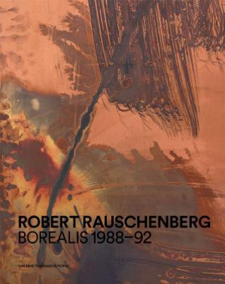 Robert Rauschenberg: Borealis 1988-92