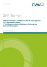 Aktivkohleeinsatz auf kommunalen Kläranlagen zur Spurenstoffentfernung - Verfahrensvarianten, Reinigungsleistung und betriebliche Aspekte -