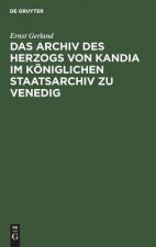 Archiv Des Herzogs Von Kandia Im Koeniglichen Staatsarchiv Zu Venedig