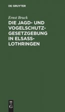 Die Jagd- Und Vogelschutz-Gesetzgebung in Elsass-Lothringen