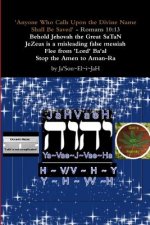 'Anyone Who Calls Upon the Divine Name Will Be Saved'- Romans 10:13       Behold Jehovah the Great SaTaN JeZeus is a misleading false messiah Flee fro