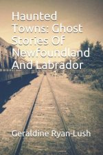 Haunted Towns: Ghost Stories Of Newfoundland And Labrador