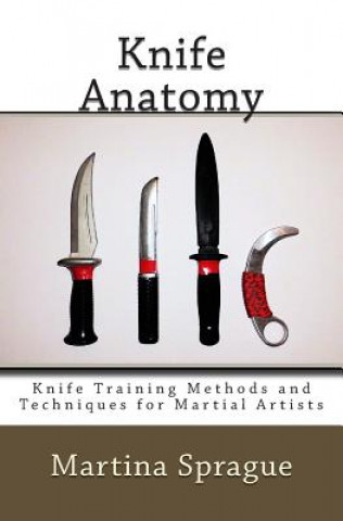 Knife Anatomy: Knife Training Methods and Techniques for Martial Artists