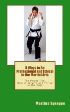 8 Ways to Be Professional and Ethical in the Martial Arts: The Power Trip: How to Survive and Thrive in the Dojo
