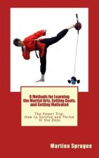 8 Methods for Learning the Martial Arts, Setting Goals, and Getting Motivated: The Power Trip: How to Survive and Thrive in the Dojo