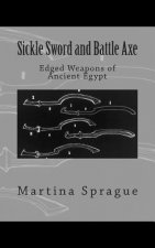 Sickle Sword and Battle Axe: Edged Weapons of Ancient Egypt