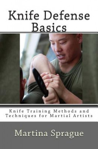 Knife Defense Basics: Knife Training Methods and Techniques for Martial Artists