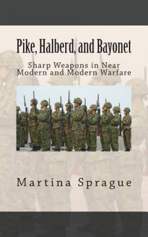 Pike, Halberd, and Bayonet: Sharp Weapons in Near Modern and Modern Warfare