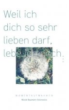 Weil ich dich so sehr lieben darf, lebe ich noch ...