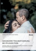 Sekundare Traumatisierung bei Pflegeeltern. Kann die Arbeit mit traumatisierten Pflegekindern zu eigenen Belastungsstoerungen fuhren?