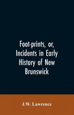 Foot-prints, or, Incidents in early history of New Brunswick