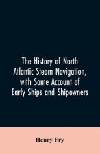 history of North Atlantic steam navigation, with some account of early ships and shipowners