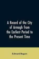 Record of the City of Armagh from the Earliest Period to the Present Time
