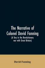 narrative of Colonel David Fanning (a Tory in the revolutionary war with Great Britain)