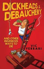 Dickheads & Debauchery: and other ingenious ways to die