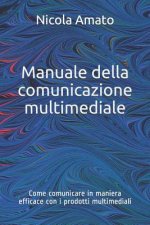 Manuale della comunicazione multimediale: Come comunicare in maniera efficace con i prodotti multimediali