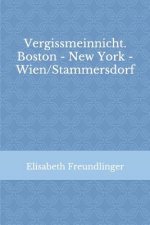 Vergissmeinnicht. Boston - New York - Wien/Stammersdorf