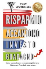 Risparmio Accantono Investo Guadagno: Come apprendere un percorso completo verso il benessere finanziario e personale.