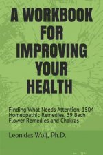 A Workbook for Improving Your Health: Finding What Needs Attention, 1504 Homeopathic Remedies, 39 Bach Flower Remedies and Chakras