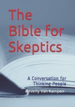 The Bible for Skeptics: A Conversation for Thinking People