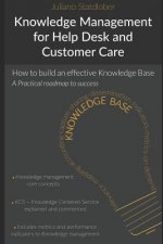 Knowledge Management for Help Desk and Customer Care: How to Build an Effective Knowledge Base - A Roadmap to Success