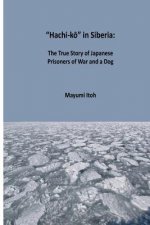 Hachi-kō in Siberia: The True Story of Japanese Prisoners of War and a Dog