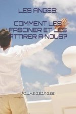 Les Anges: Comment Les Fasciner Et Les Attirer a Nous?