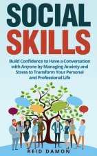 Social Skills: Build Confidence to Have a Conversation with Anyone by Managing Anxiety and Stress to Transform Your Personal and Prof