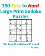 150 Easy to Hard Large Print Sudoku Puzzles: 50 X Easy 50 X Medium 50 X Hard
