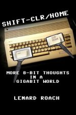Shift-Clr/Home: More 8-Bit Thoughts in a Gigabit World