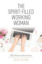 The Spirit-Filled Working Woman: 52 Reflections to Guide and Inspire