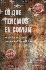 Lo Que Tenemos En Común: Antología de Narradores Peruanos En Estados Unidos