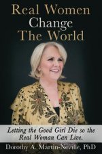 Real Women Change The World: Letting The Good Girl Die So The Real Woman Can Live