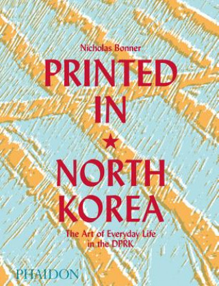 Printed in North Korea: The Art of Everyday Life in the DPRK