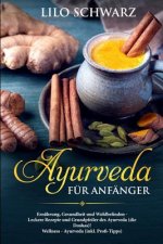 Ayurveda Für Anfänger: Ernährung, Gesundheit Und Wohlbefinden - Leckere Rezepte Und Grundpfeiler Des Ayurveda (Die Doshas)! Wellness - Ayurve
