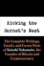 Kicking the Hornet's Nest: The Complete Writings, Emails, and Forum Posts of Satoshi Nakamoto, the Founder of Bitcoin and Cryptocurrency