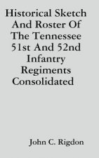 Historical Sketch And Roster Of The Tennessee 51st And 52nd Infantry Regiments Consolidated