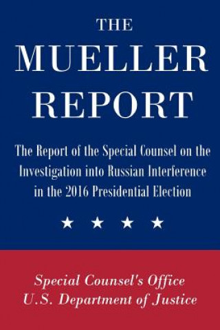 Mueller Report: The Report of the Special Counsel on the Investigation into Russian Interference in the 2016 Presidential Election