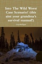 Into the Wild Worst Case Scenario! (this aint your grandma's survival manual!)