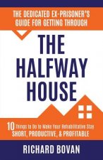 Dedicated Ex-Prisoner's Guide for Getting Through the Halfway House