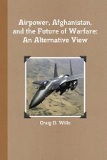Airpower, Afghanistan, and the Future of Warfare: An Alternative View