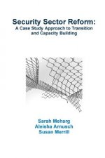 Security Sector Reform: A Case Study Approach to Transition and Capacity Building