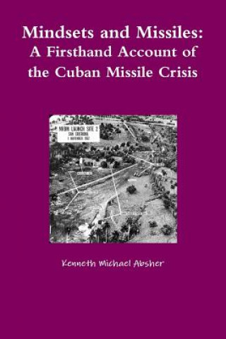 Mindsets and Missiles: A Firsthand Account of the Cuban Missile Crisis