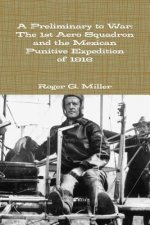 Preliminary to War: The 1st Aero Squadron and the Mexican Punitive Expedition of 1916
