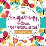 Beautiful Butterfly Patterns for a Peaceful Me Time - Coloring Books 6-8