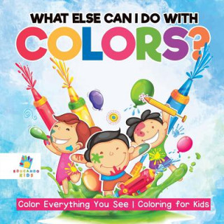 What Else Can I Do with Colors? Color Everything You See Coloring for Kids