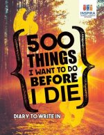 500 Things I Want to Do Before I Die - Diary to Write In