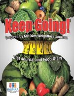 Keep Going! Inspired by My Own Weightloss Journey - Diet Journal and Food Diary
