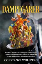 Dampfgarer: Kochbuch Rezepte zum Dampfgaren für Einsteiger!  Gesund zeitsparend leckere Gerichte im Dampfgarer kochen - R